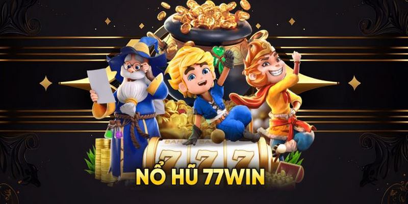 Nổ hũ là chuyên mục đầu tư toàn diện tại 77WIN